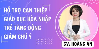 Hỗ trợ can thiệp và giáo dục hòa nhập trẻ tăng động giảm chú ý - Hoàng An